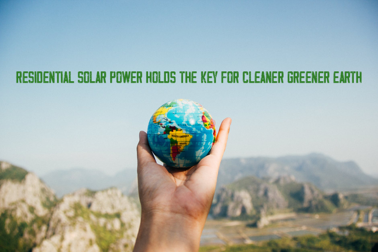 Residential Solar Power Holds the Key for Cleaner Greener Earth